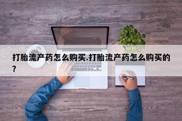 私人b超给打胎药打胎流产药怎么购买.打胎流产药怎么购买的？